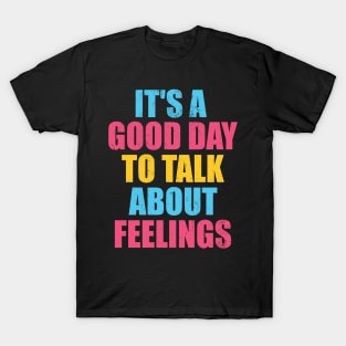 It's a Good Day to Talk About Feelings T-Shirt